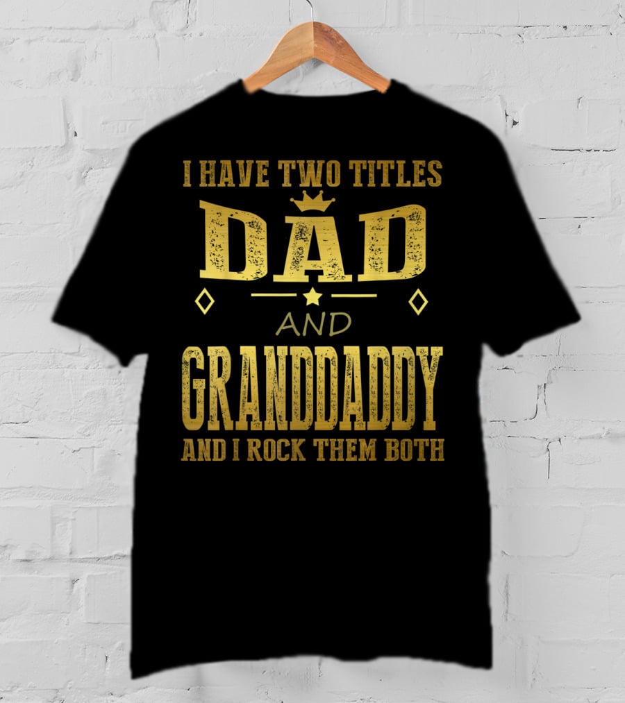 I Have Two Titles Dad And Granddaddy And I Rock Them Both T-Shirt
