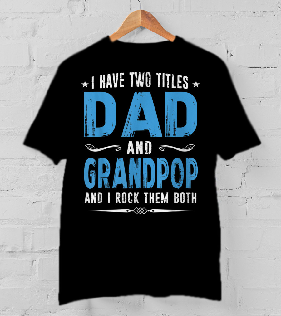 I Have Two Titles Dad And Grandpop And I Rock Them Both T-Shirt