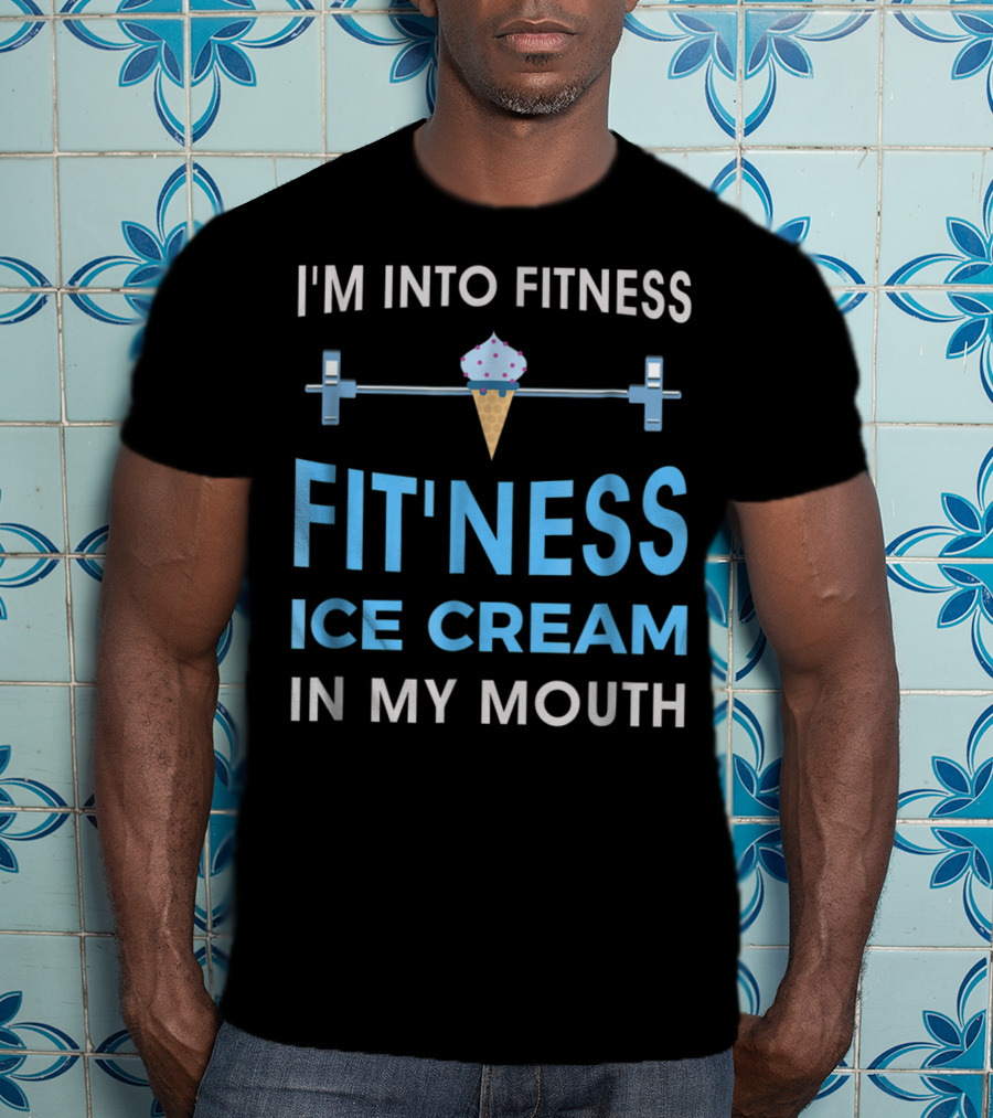 I'm Into Fitness Fit'ness Ice Cream In My Mouth T-Shirt