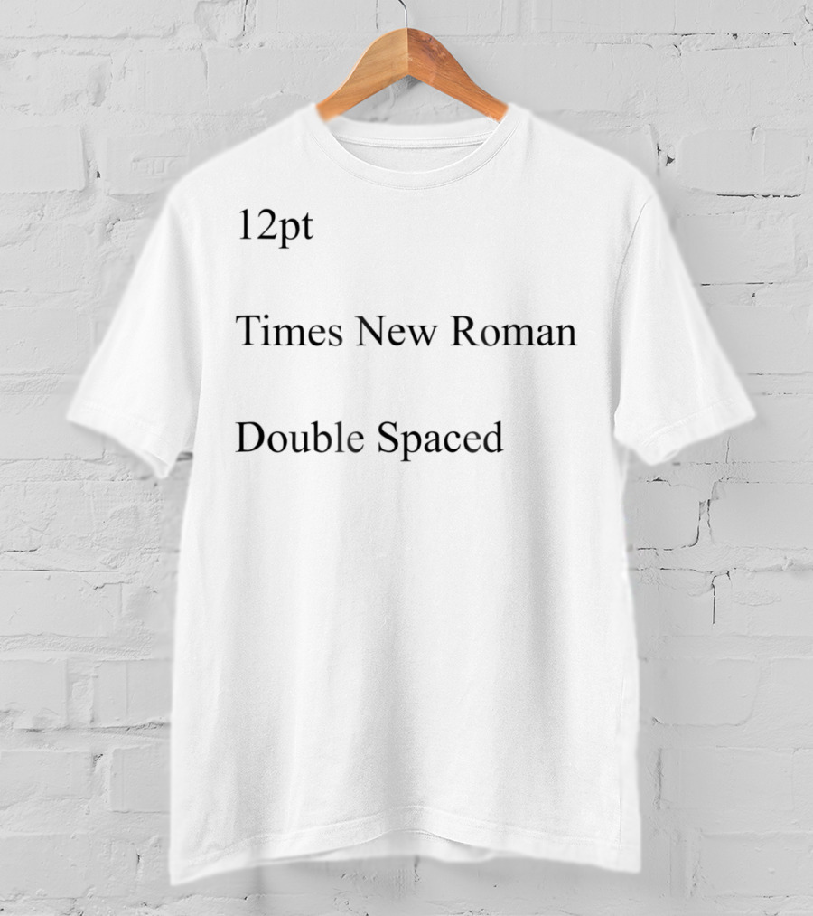 12pt Times New Roman Double Spaced T-Shirt