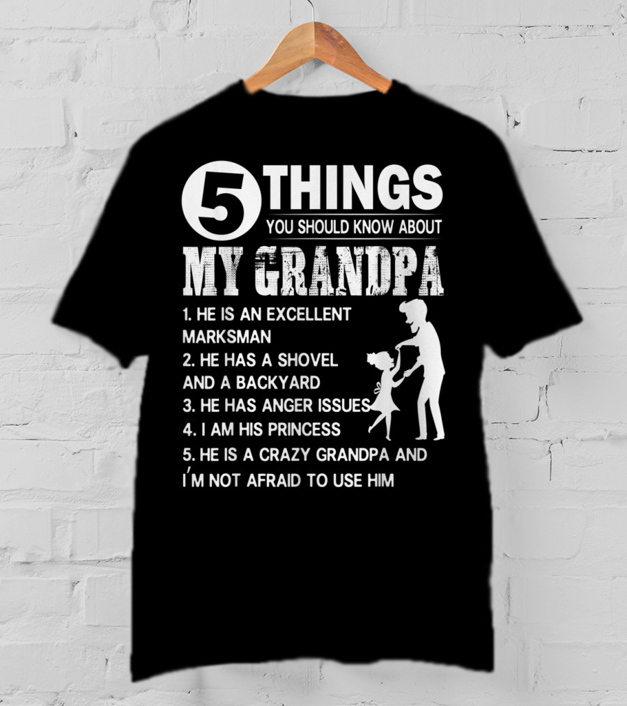 5 Things You Should Know About My Grandpa Excellent Marksman Shovel Backyard Anger Issues Princess Crazy Grandpa T-Shirt