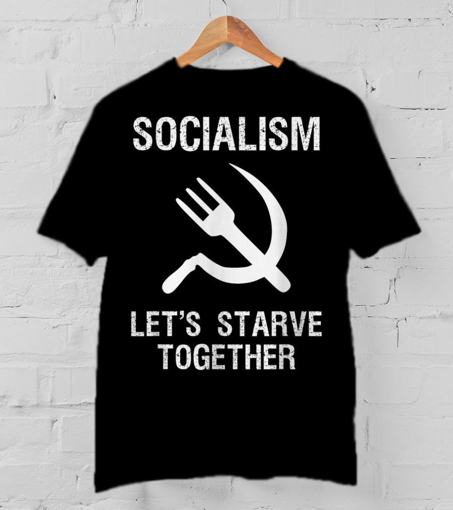 Socialism Let's Starve Together Anti Hammer Sickle Fork T-Shirt