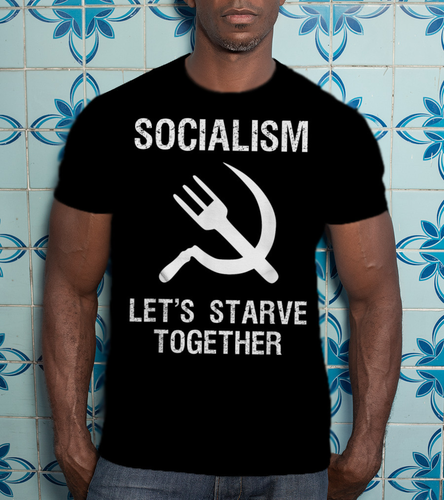Socialism Let's Starve Together Anti Hammer Sickle Fork T-Shirt
