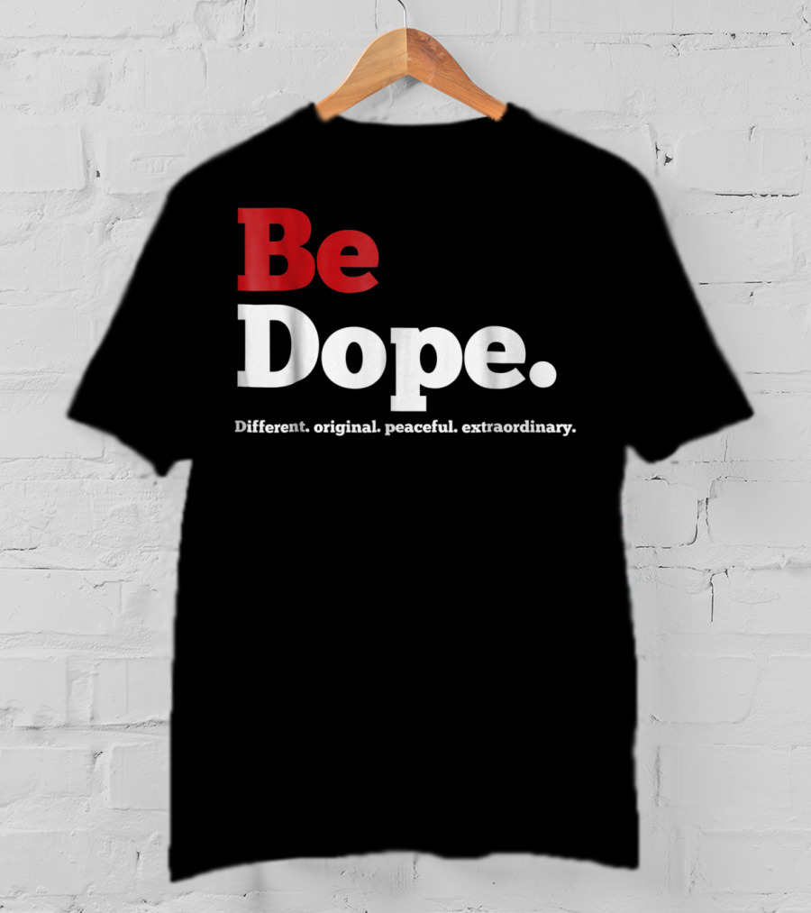Be Dope Different Original Peaceful Extraordinary T-Shirt