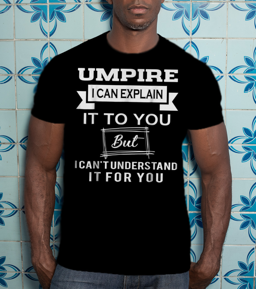 Umpire I Can Explain It To You But I Can't Understand It For You T-Shirt