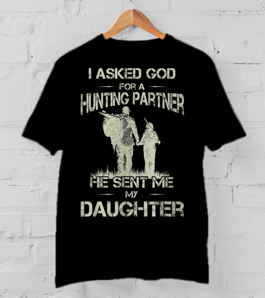 I Asked God For A Hunting Partner He Sent Me My Daughter T-Shirt