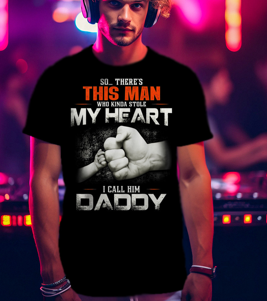 This Man Who Kinda Stole My Heart I Call Him Daddy T-Shirt