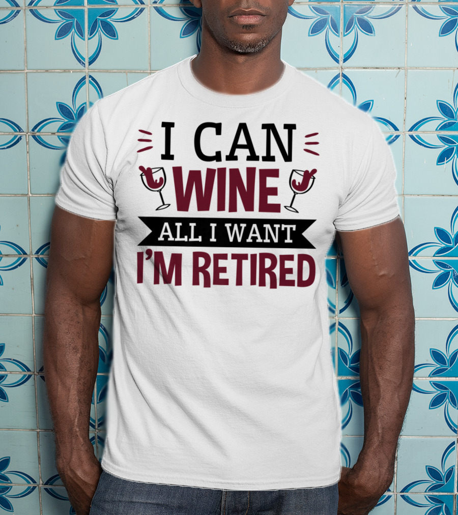 I Can Wine All I Want I'm Retired Funny Retirement Wine Glasses T-Shirt