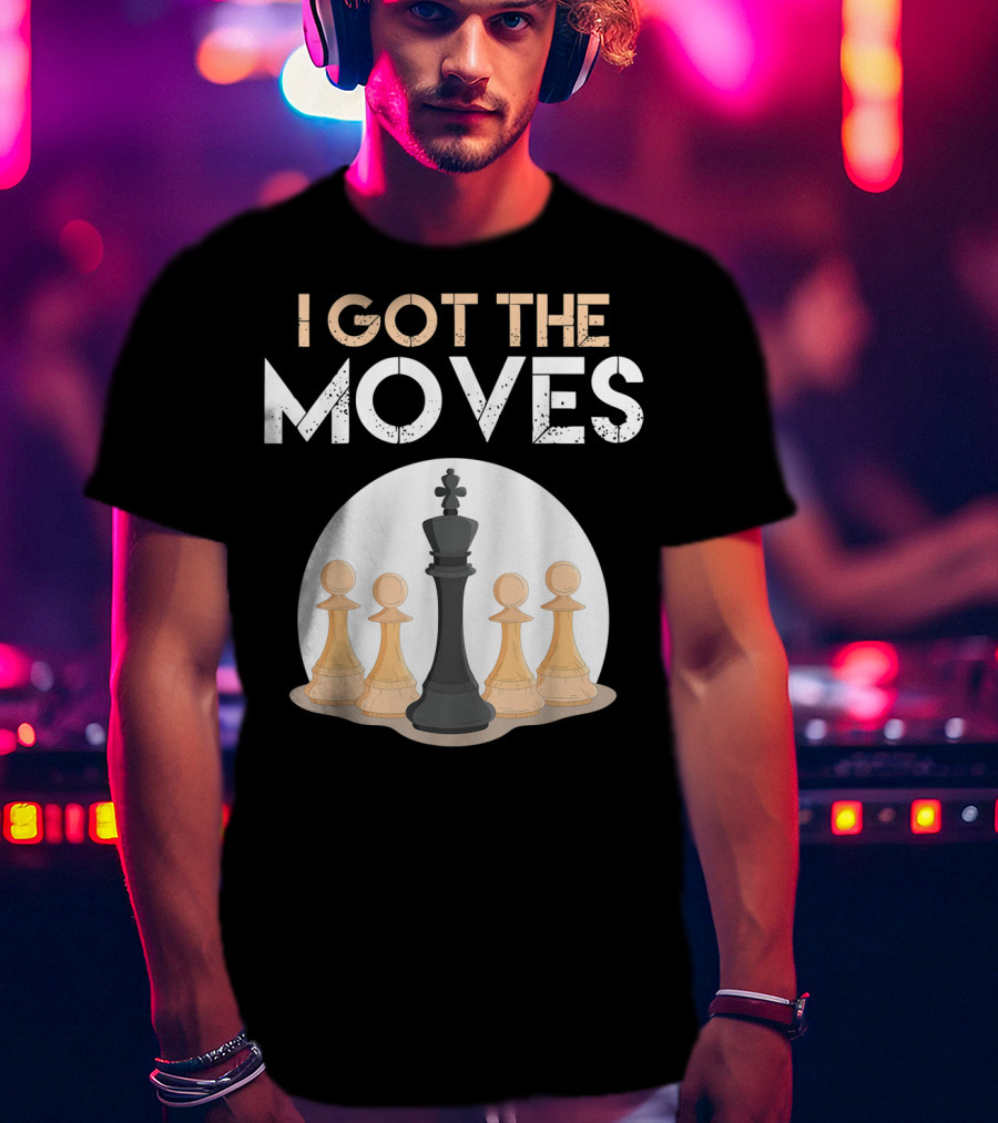 I Got The Moves Funny Chess Player Chess Lovers Pawns And King T-Shirt