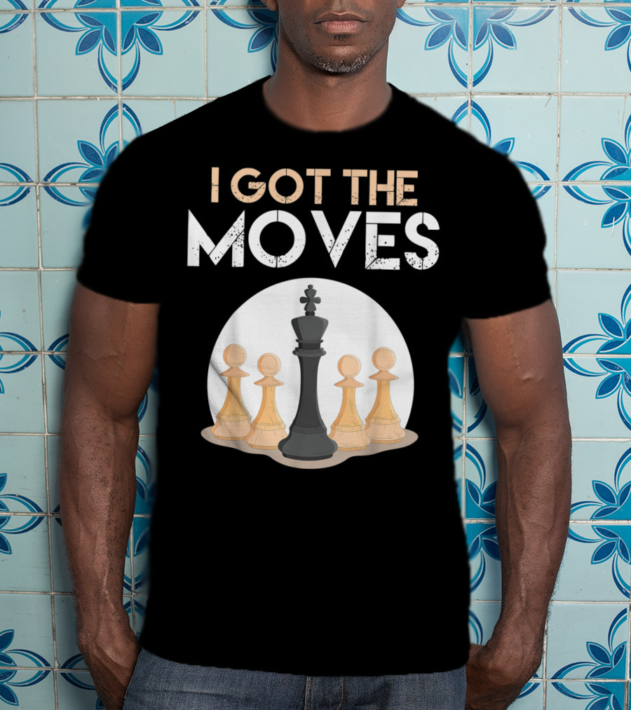 I Got The Moves Funny Chess Player Chess Lovers Pawns And King T-Shirt