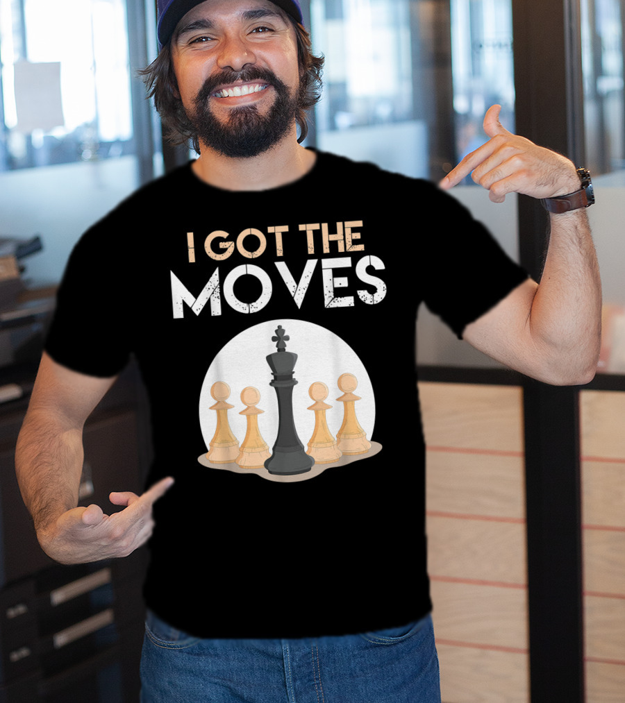 I Got The Moves Funny Chess Player Chess Lovers Pawns And King T-Shirt