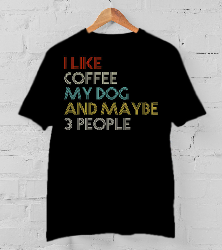 I Like Coffee My Dog And Maybe 3 People Coffee Lover T-Shirt