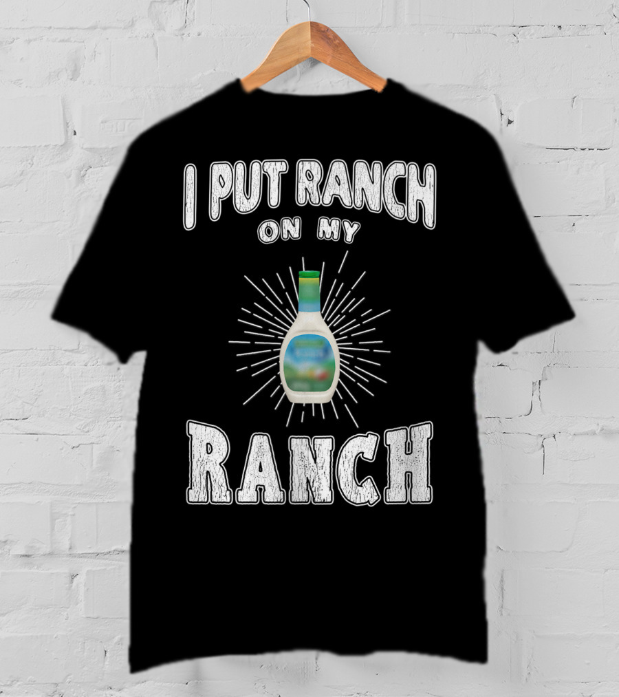 I Put Ranch On My Ranch Funny Ranch Dressing Bottle Centered Text Burst T-Shirt