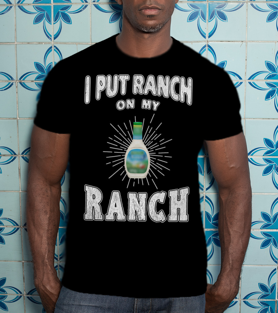I Put Ranch On My Ranch Funny Ranch Dressing Bottle Centered Text Burst T-Shirt