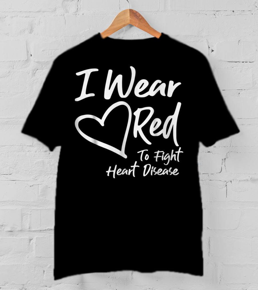 I Wear Red Heart To Fight Heart Disease T-Shirt