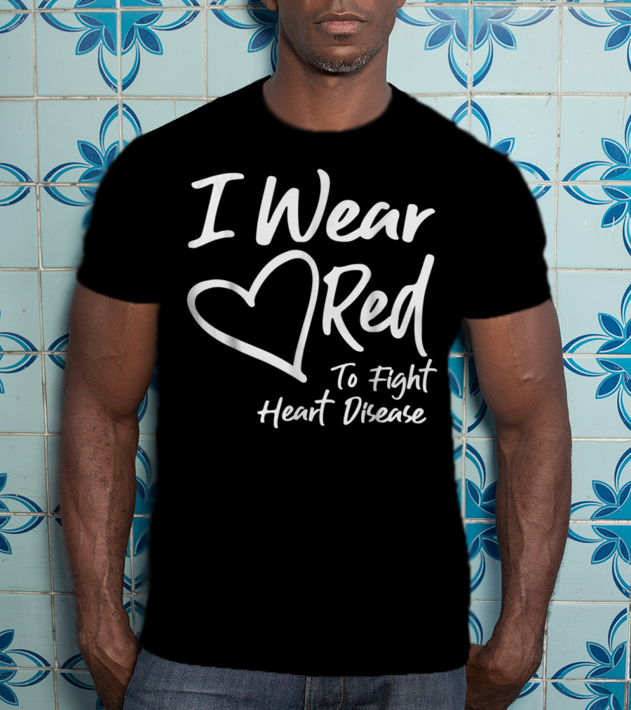I Wear Red Heart To Fight Heart Disease T-Shirt