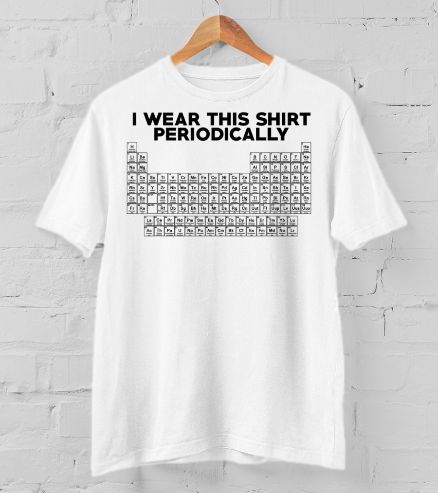 I Wear This Shirt Periodically Funny Science Elements T-Shirt