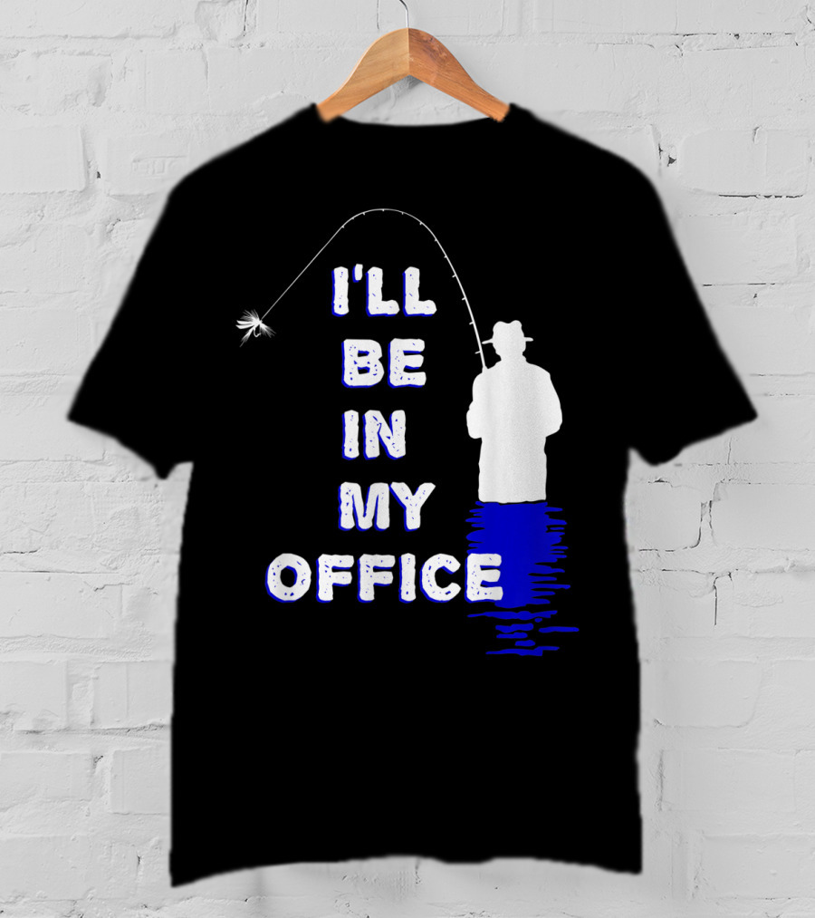 I'll Be In My Office Funny Fly Fishing With Silhouette And Rod T-Shirt