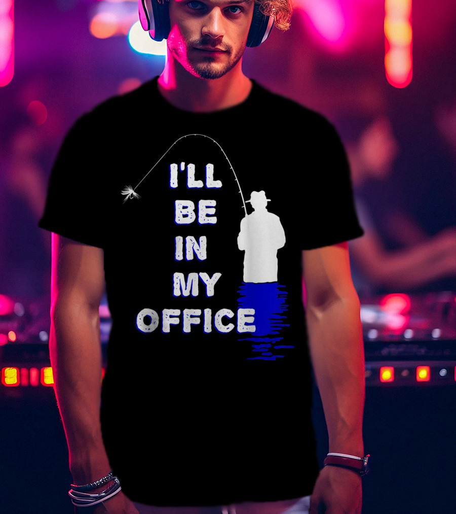 I'll Be In My Office Funny Fly Fishing With Silhouette And Rod T-Shirt