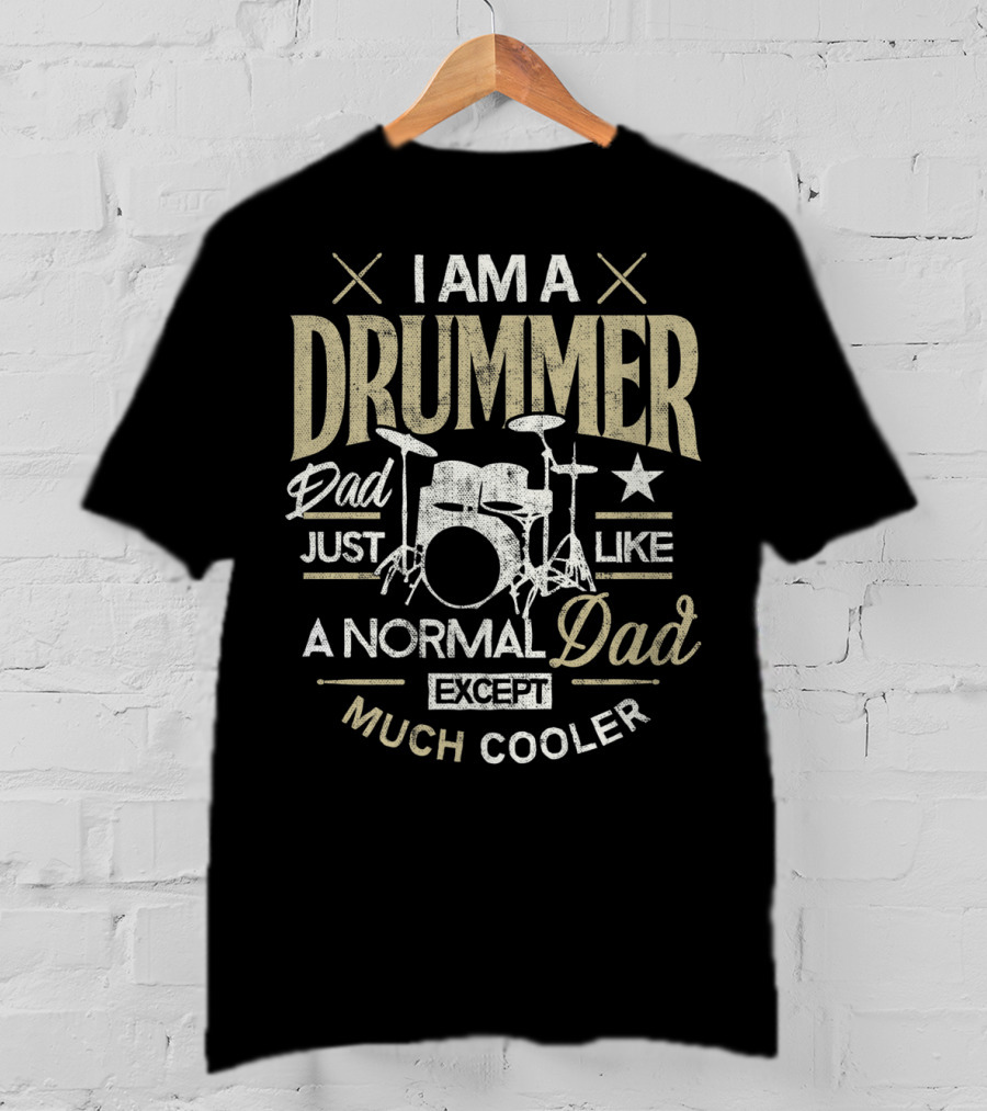I Am A Drummer Dad Just Like A Normal Dad Except Much Cooler T-Shirt