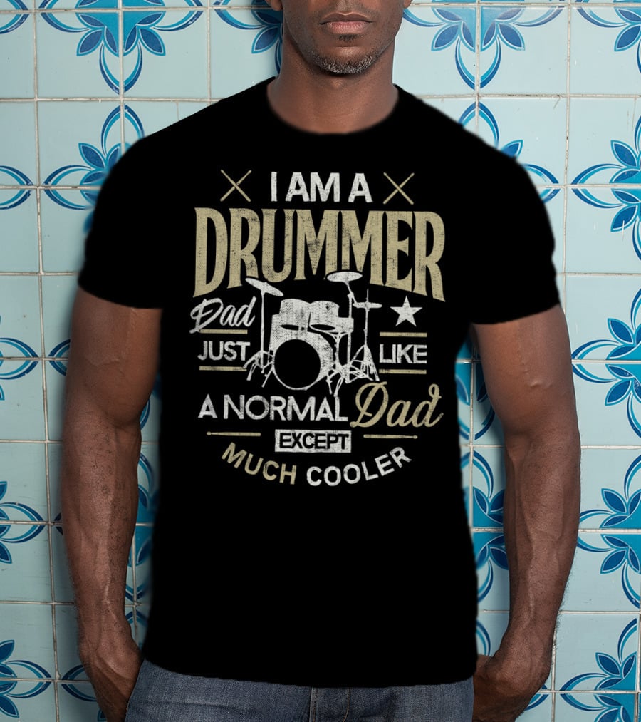 I Am A Drummer Dad Just Like A Normal Dad Except Much Cooler T-Shirt