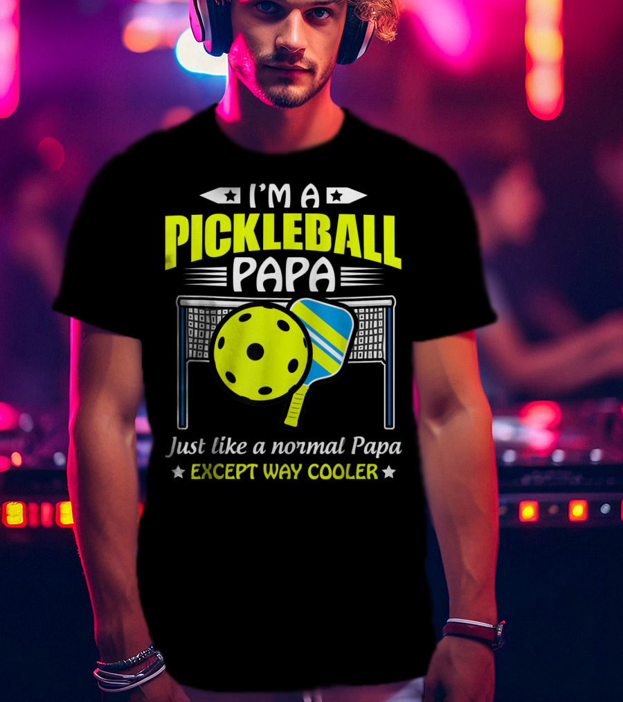 I'm A Pickleball Papa Just Like A Normal Papa Except Way Cooler T-Shirt