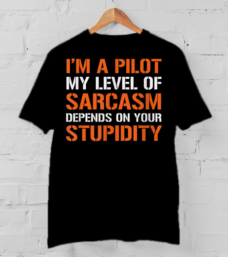 I'm A Pilot My Level Of Sarcasm Depends On Your Stupidity T-Shirt