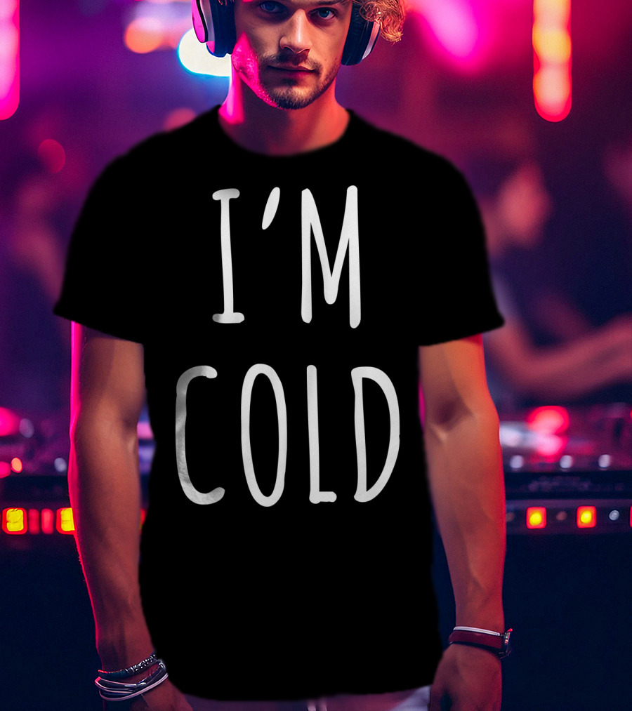 I'm Cold White T-Shirt
