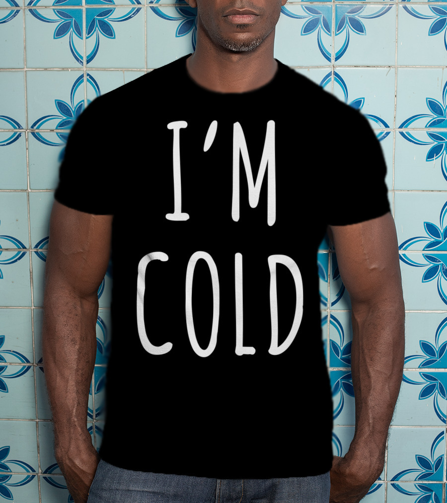 I'm Cold White T-Shirt