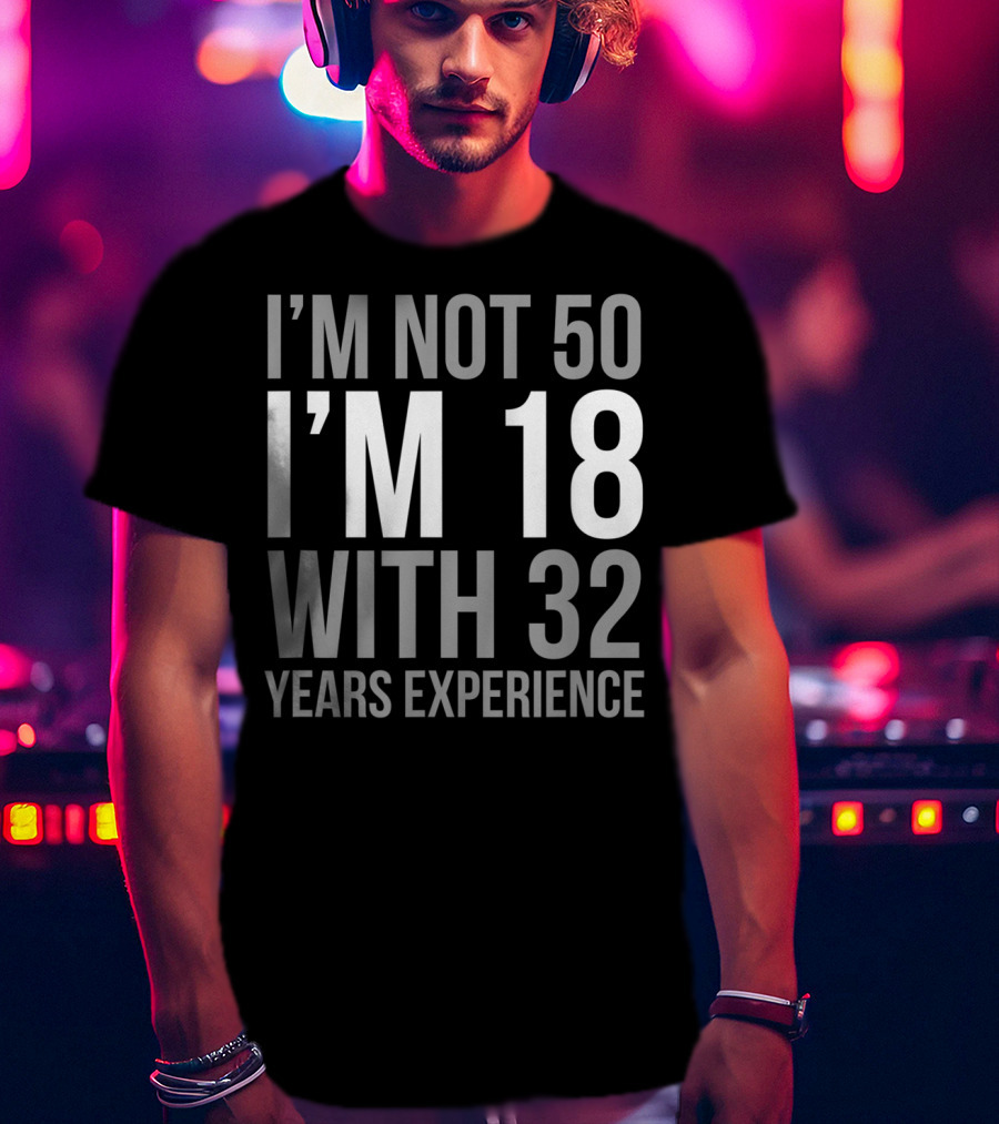 I'm Not 50 I'm 18 With 32 Years Experience 1969 T-Shirt