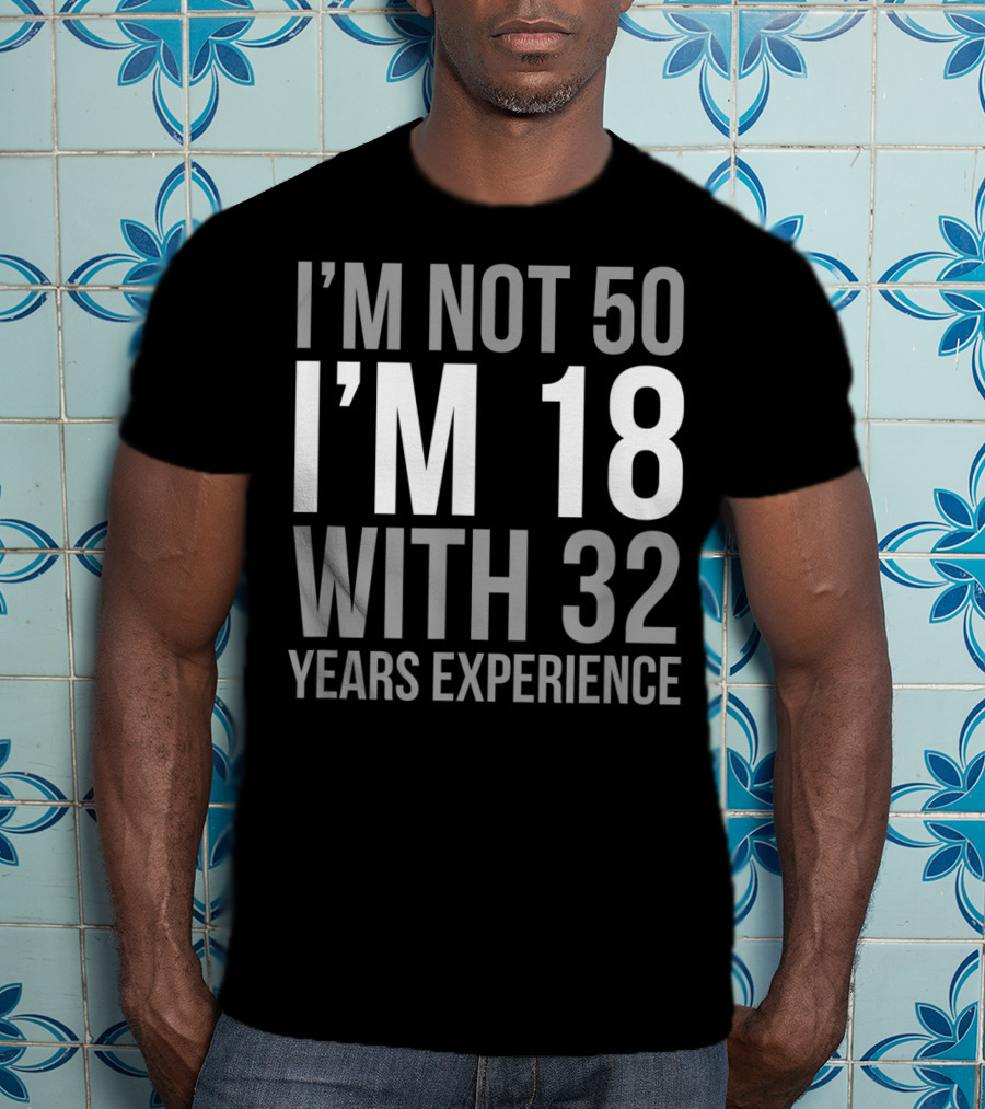 I'm Not 50 I'm 18 With 32 Years Experience 1969 T-Shirt