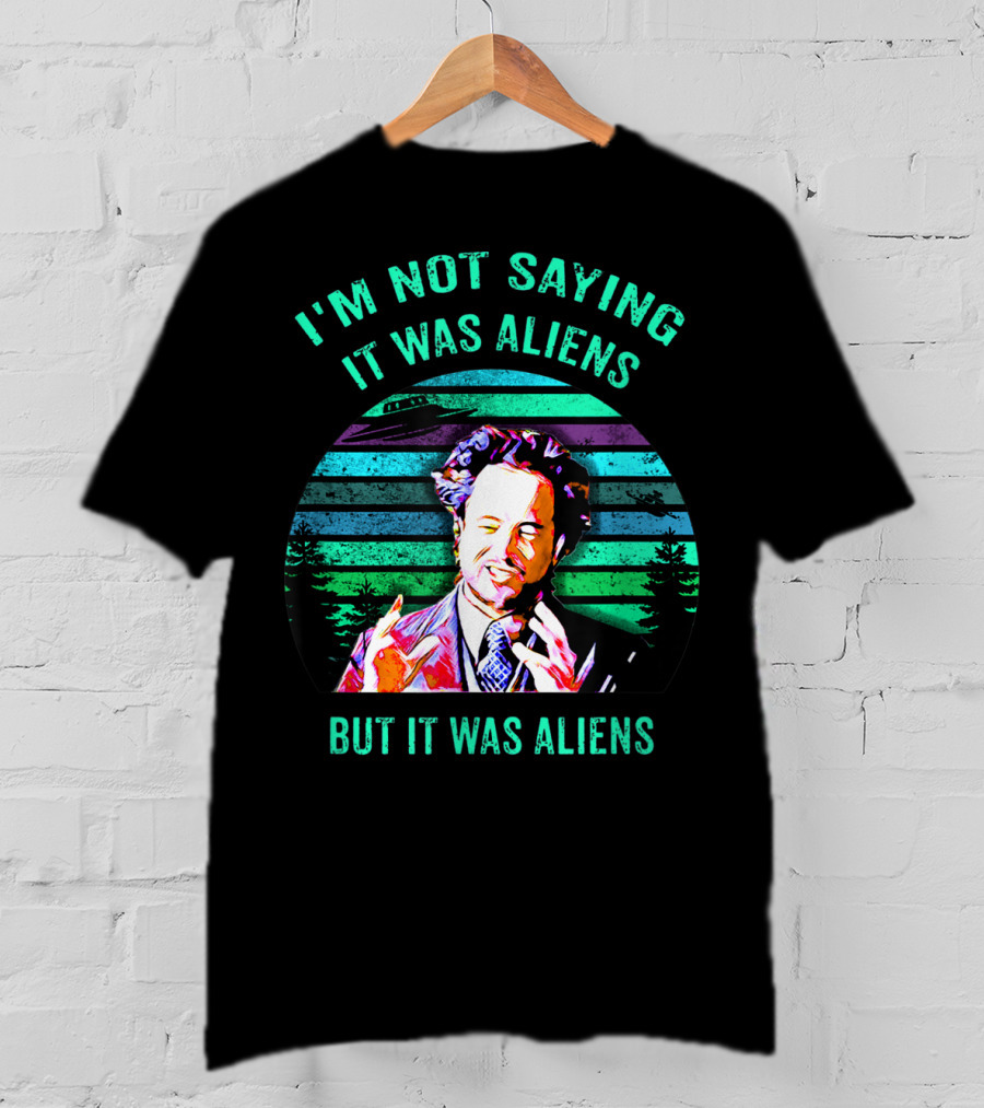 I'm Not Saying It Was Aliens But It Was Aliens T-Shirt