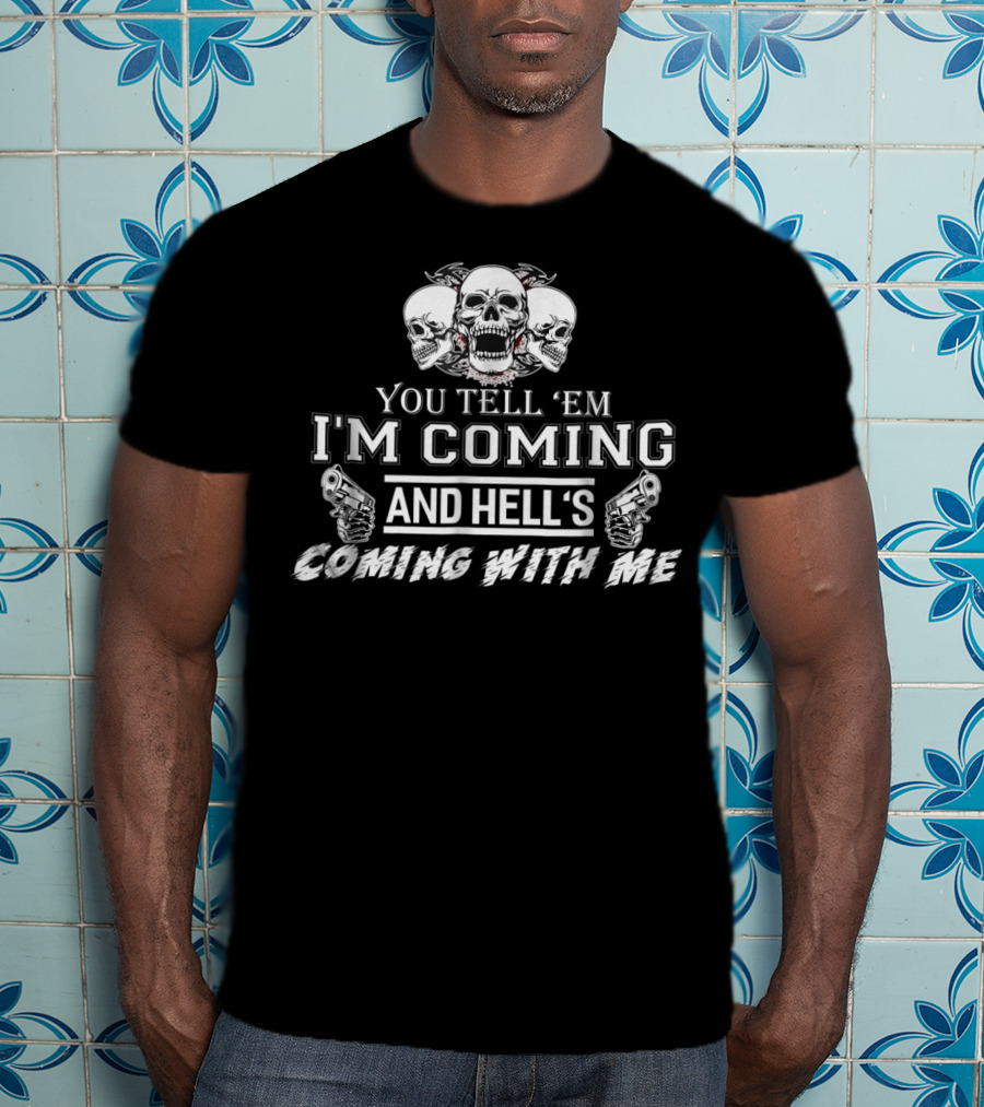 You Tell 'Em I'm Coming And Hell's Coming With Me Skulls Guns T-Shirt