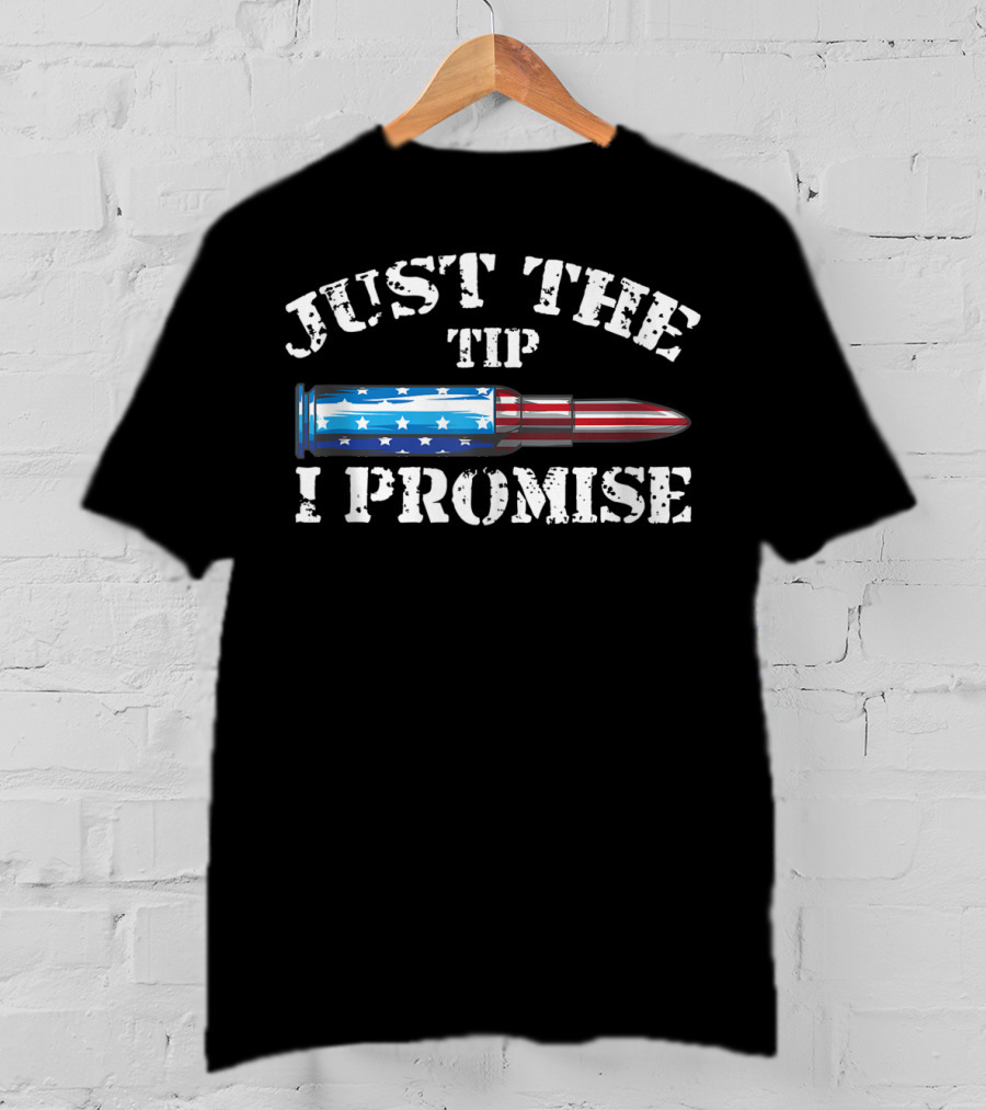 Just The Tip I Promise American Flag Bullet Gun Rights T-Shirt