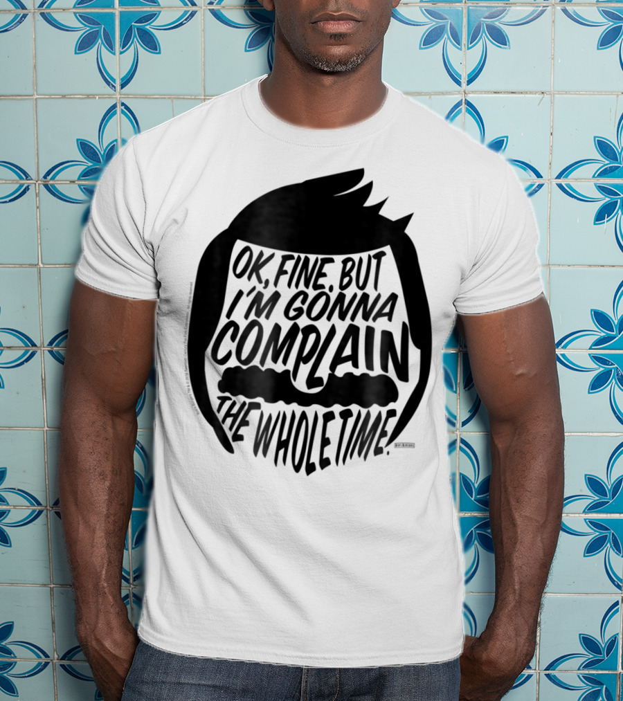 Bob's Burgers OK Fine But I'm Gonna Complain The Whole Time T-Shirt
