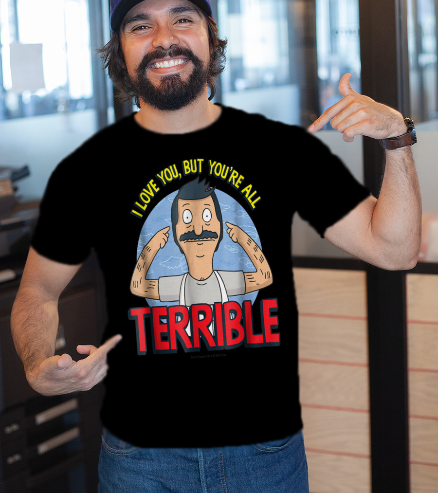Bob's Burgers I Love You But You're All Terrible T-Shirt