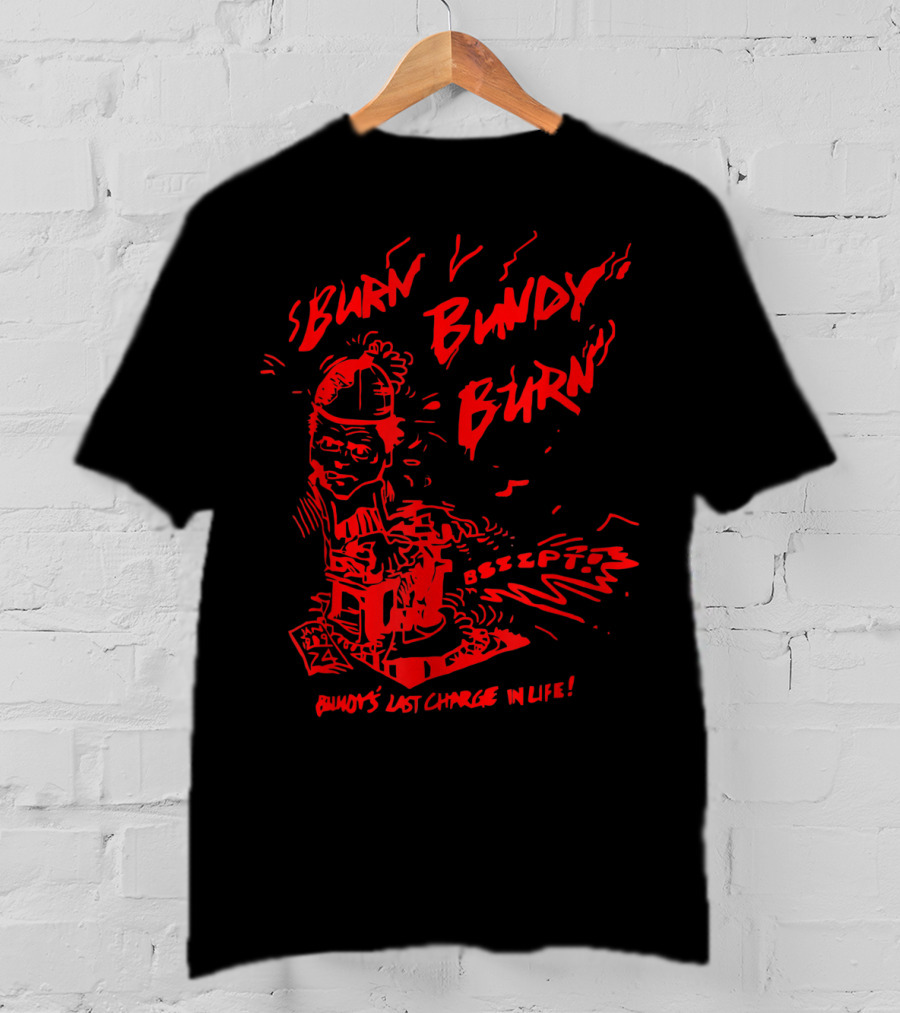 Burn Bundy Burn Execution Day Ted Bundy's Last Chance In Life T-Shirt