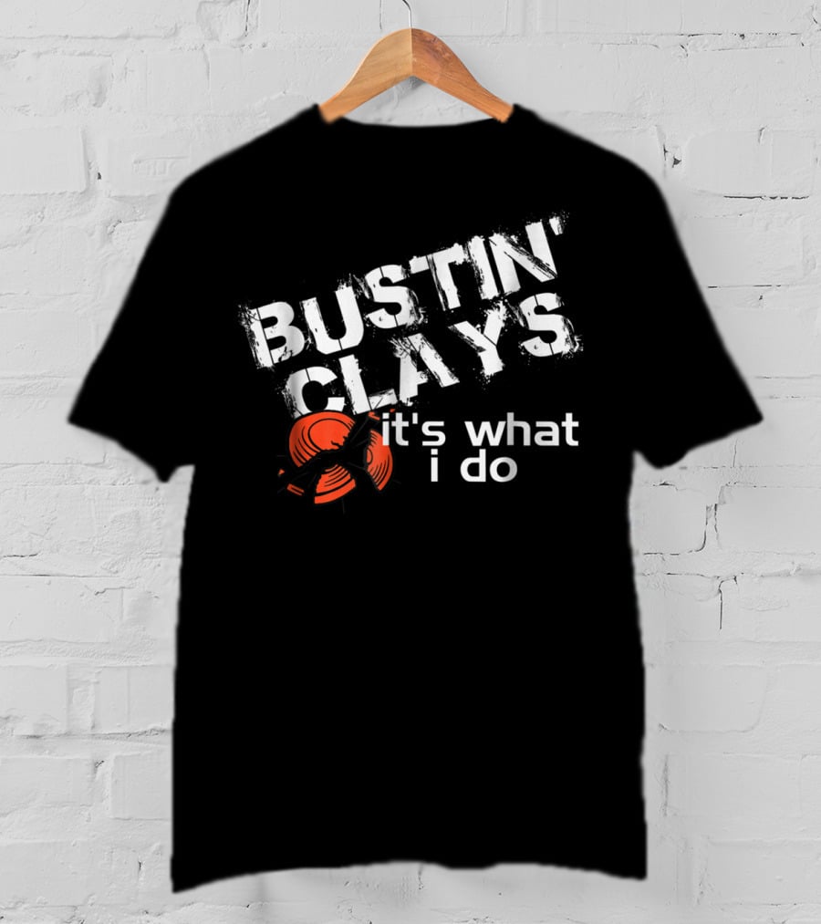 Bustin Clays It's What I Do T-Shirt