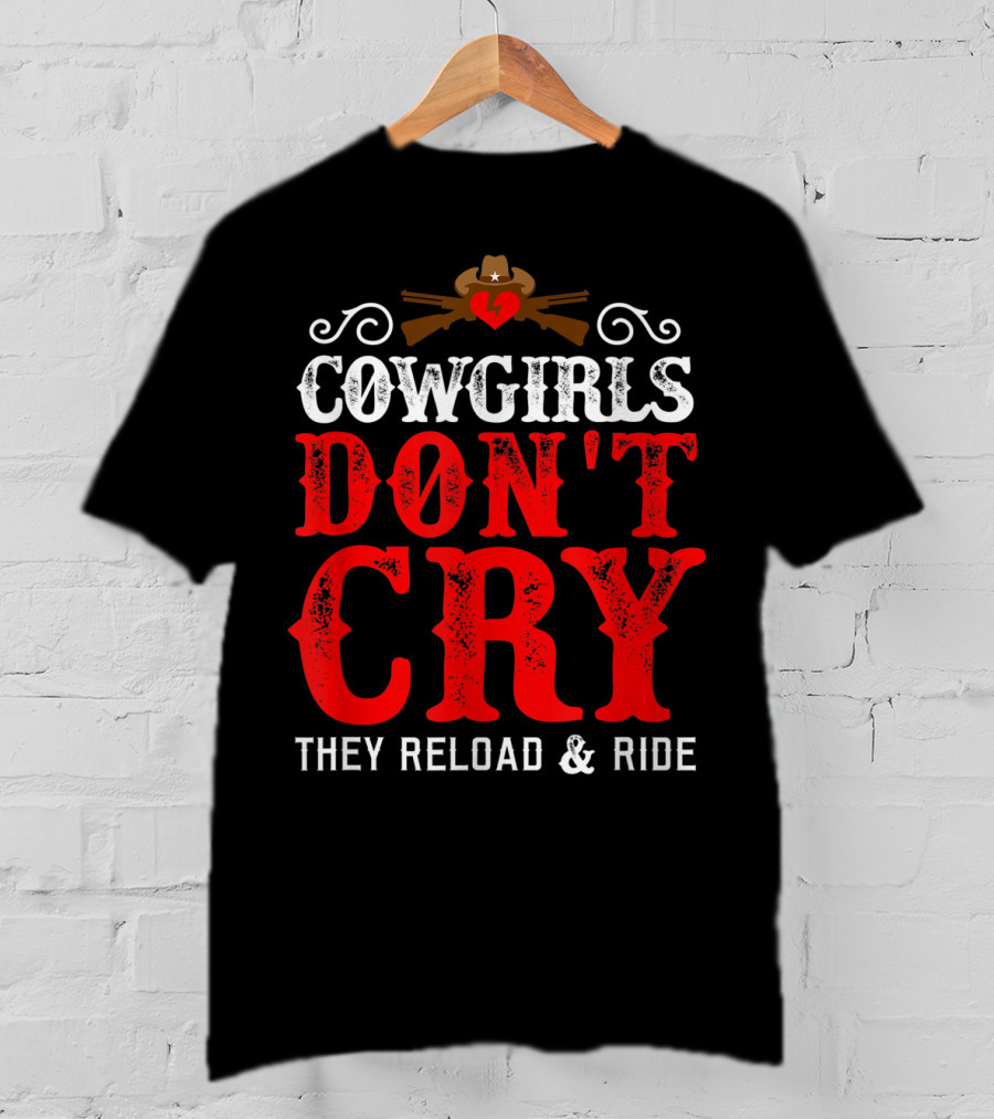 Cowgirls Don't Cry They Reload And Ride Funny Country Girls Southern Gals T-Shirt