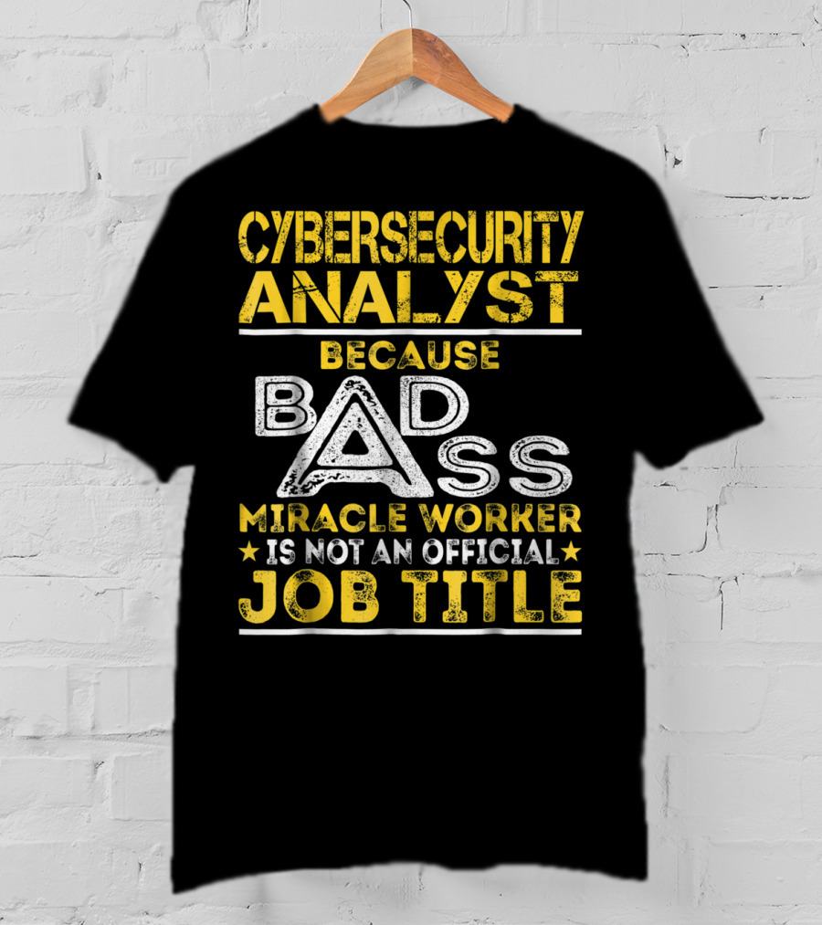 Cybersecurity Analyst Because Badass Miracle Worker Is Not An Official Job Title T-Shirt