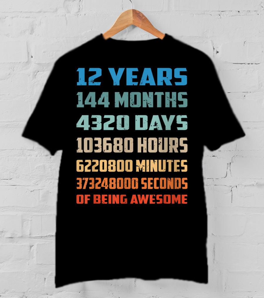12 Years 144 Months 4320 Days 103680 Hours 6220800 Minutes 373248000 Seconds Of Being Awesome T-Shirt