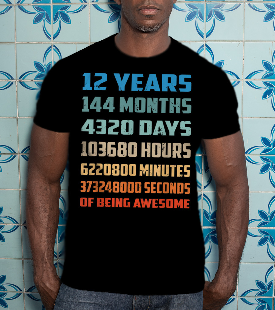 12 Years 144 Months 4320 Days 103680 Hours 6220800 Minutes 373248000 Seconds Of Being Awesome T-Shirt