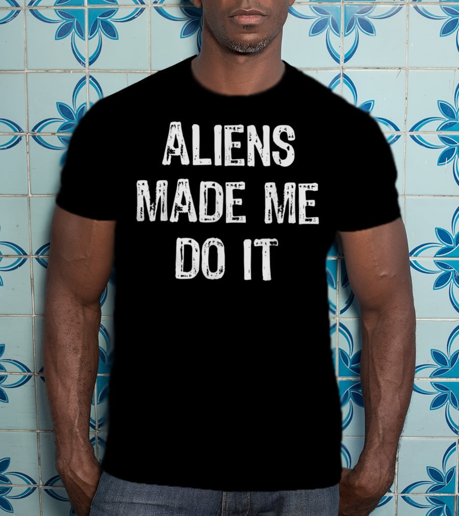 Aliens Made Me Do It Funny UFO T-Shirt
