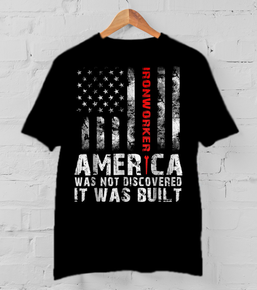 America Was Not Discovered It Was Built Ironworker Flag T-Shirt