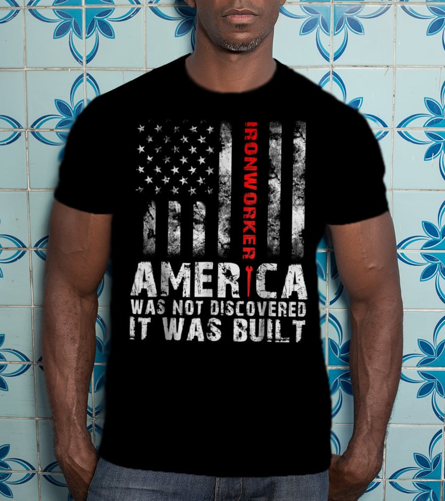 America Was Not Discovered It Was Built Ironworker Flag T-Shirt