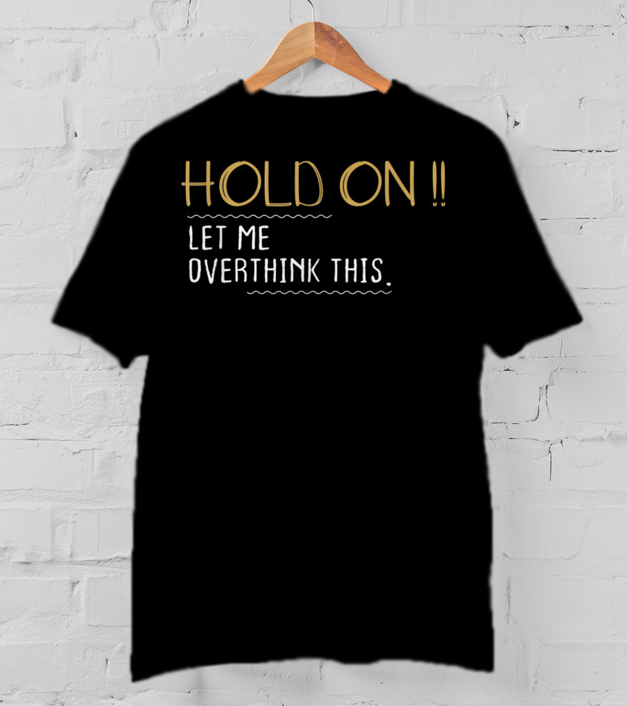 Hold On Let Me Overthink This Anxiety Queen Funny T-Shirt