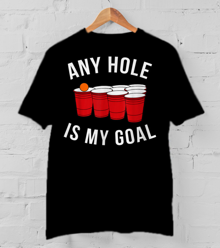 Any Hole Is My Goal Beer Pong Red Cup Party College Student T-Shirt