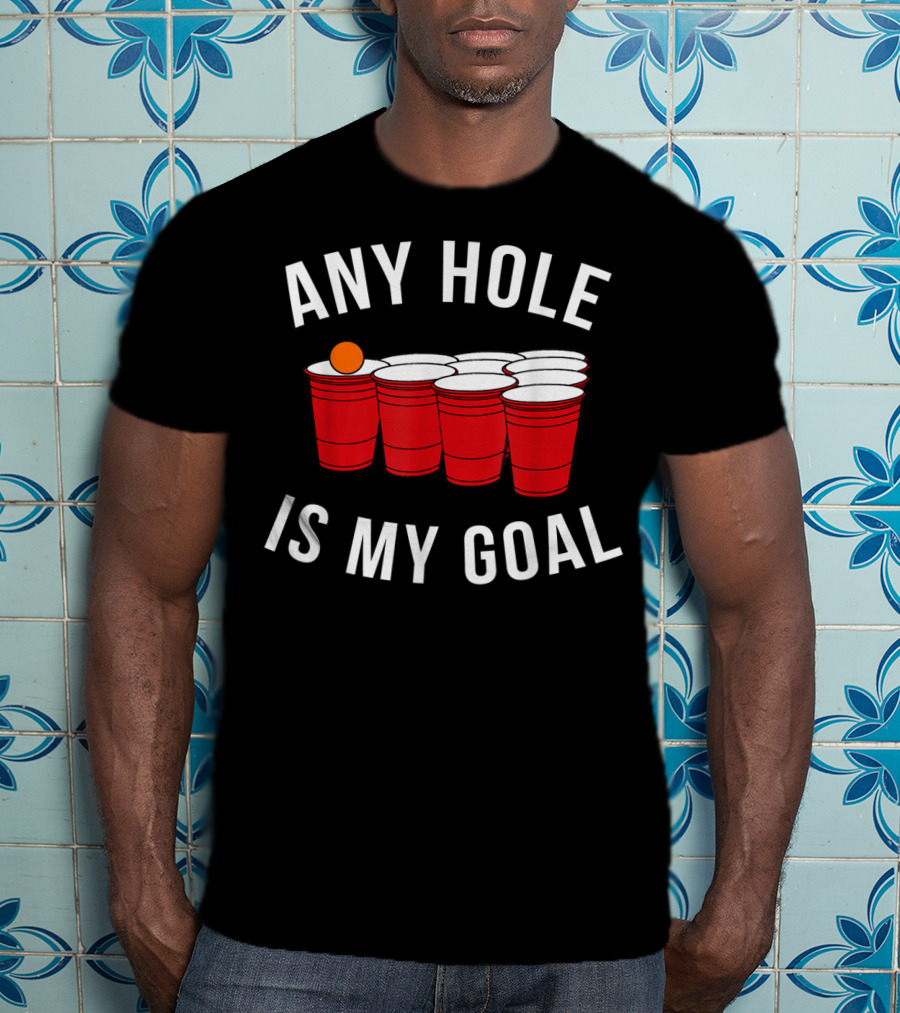 Any Hole Is My Goal Beer Pong Red Cup Party College Student T-Shirt