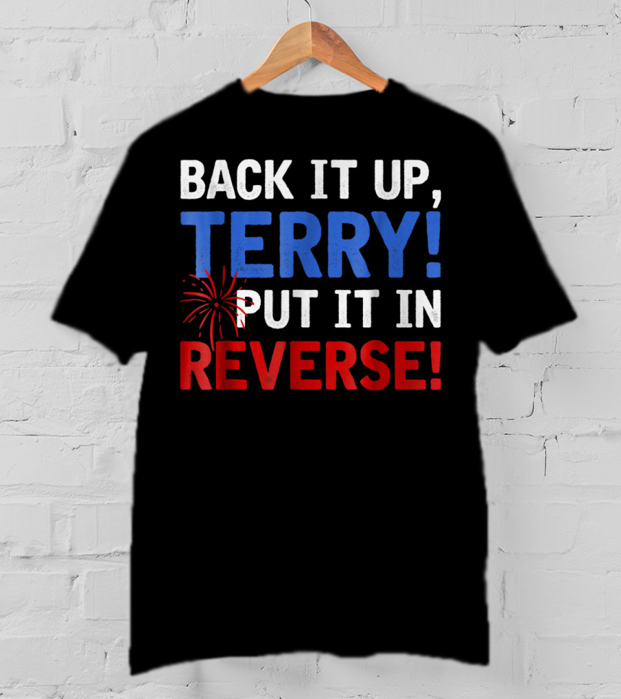Back It Up Terry Put It In Reverse Firework Humor T-Shirt