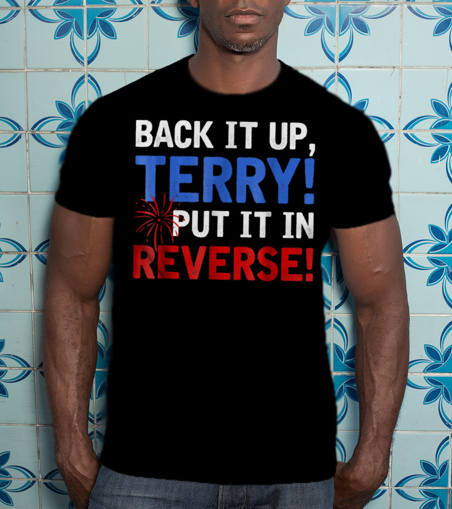 Back It Up Terry Put It In Reverse Firework Humor T-Shirt